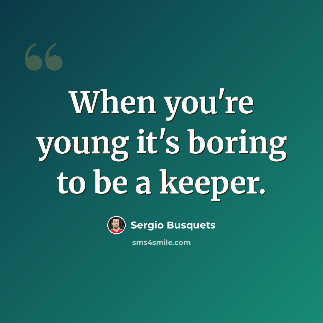 “When you're young it's boring to be a keeper.” quote by Sergio Busquets