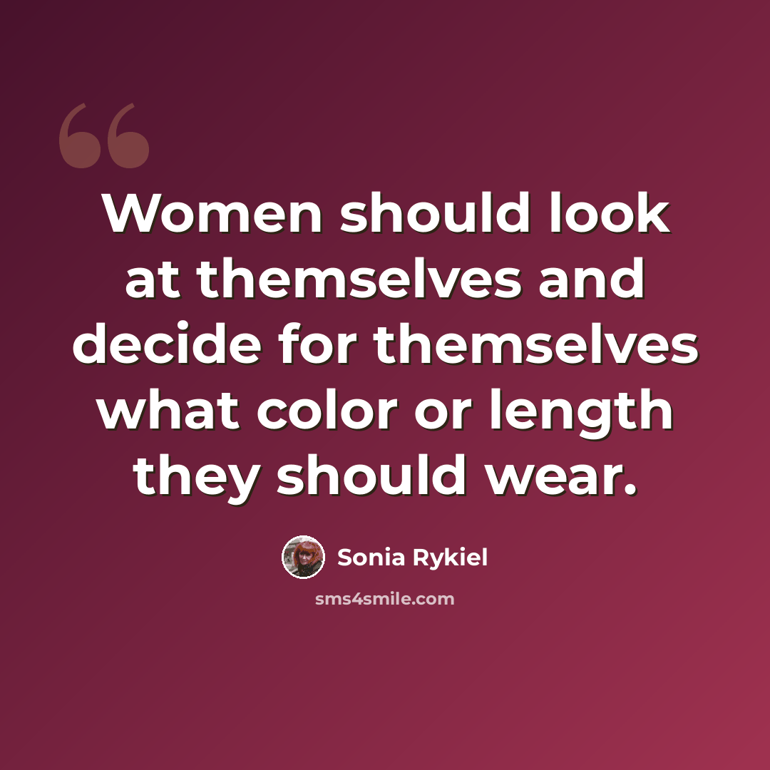 “Women should look at themselves and decide for themselves what color or length they should wear.” quote by Sonia Rykiel