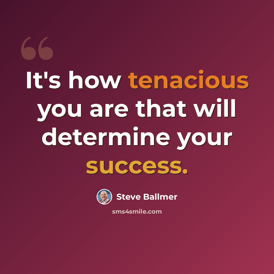 “It's how tenacious you are that will determine your success.” quote by Steve Ballmer