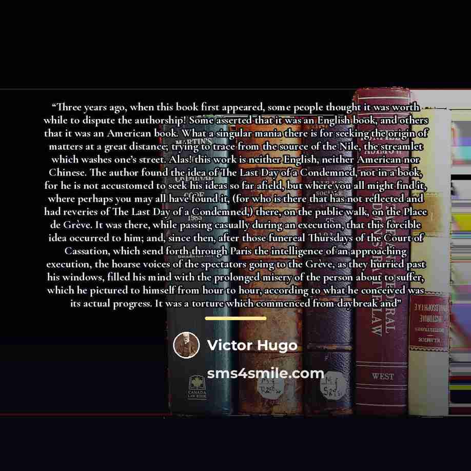 “Three years ago, when this book first appeared, some people thought it was worth while to dispute the authorship! Some asserted that it was an English book, and others that it was an American book. What a singular mania there is for seeking the origin of matters at a great distance; trying to…” quote by Victor Hugo