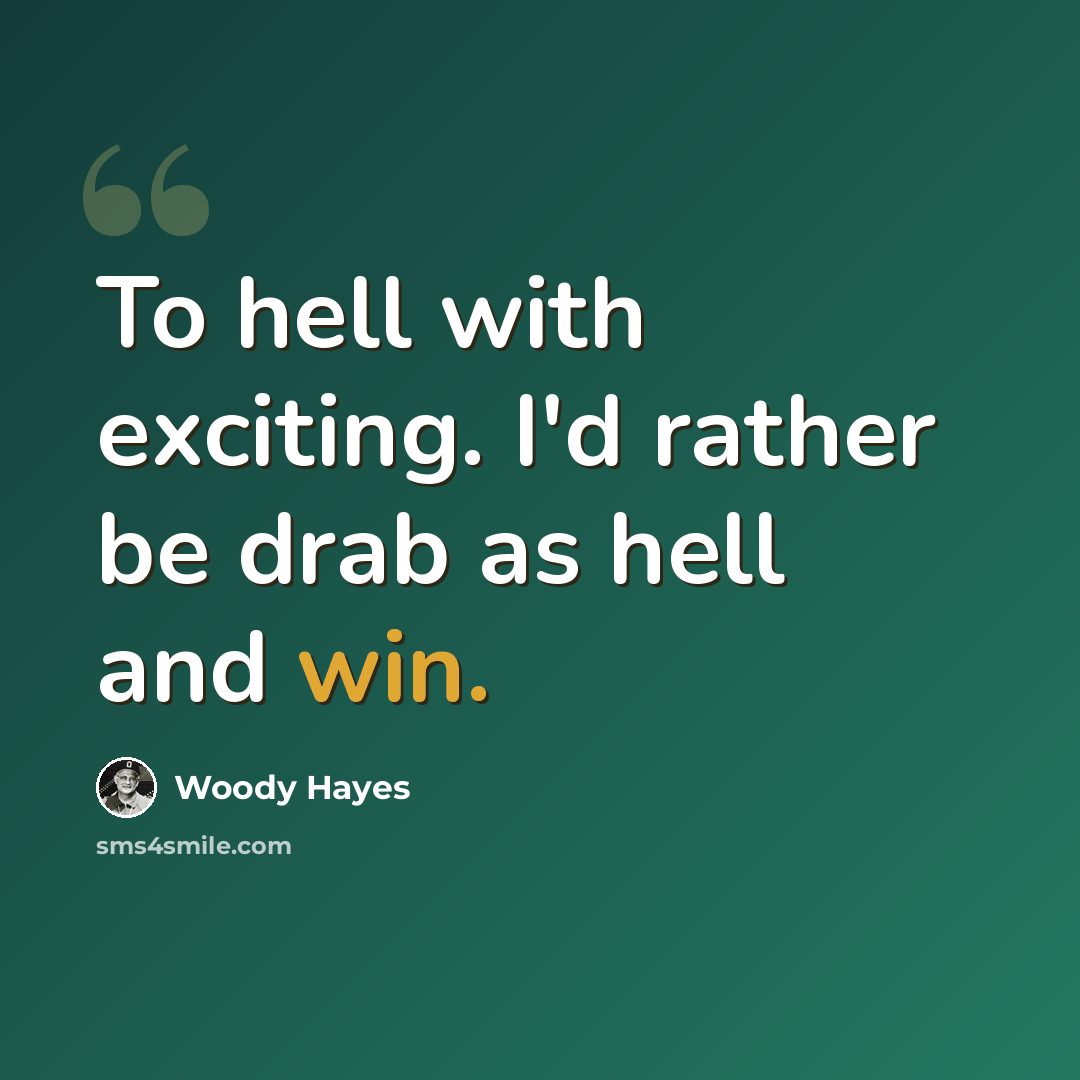 “To hell with exciting. I'd rather be drab as hell and win.” quote by Woody Hayes