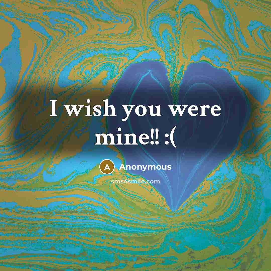 “I wish you were mine!! :(” quote by Anonymous