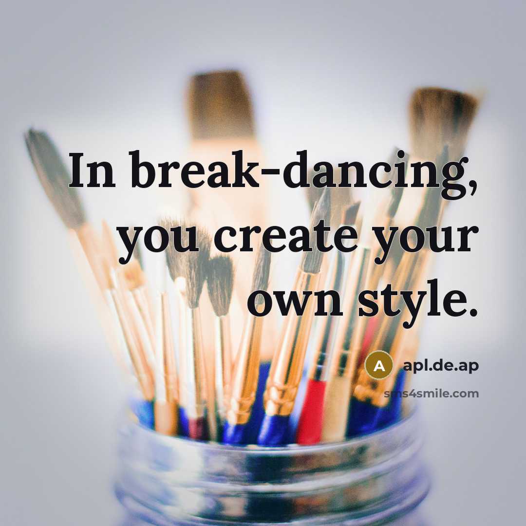 “In break-dancing, you create your own style.” quote by apl.de.ap