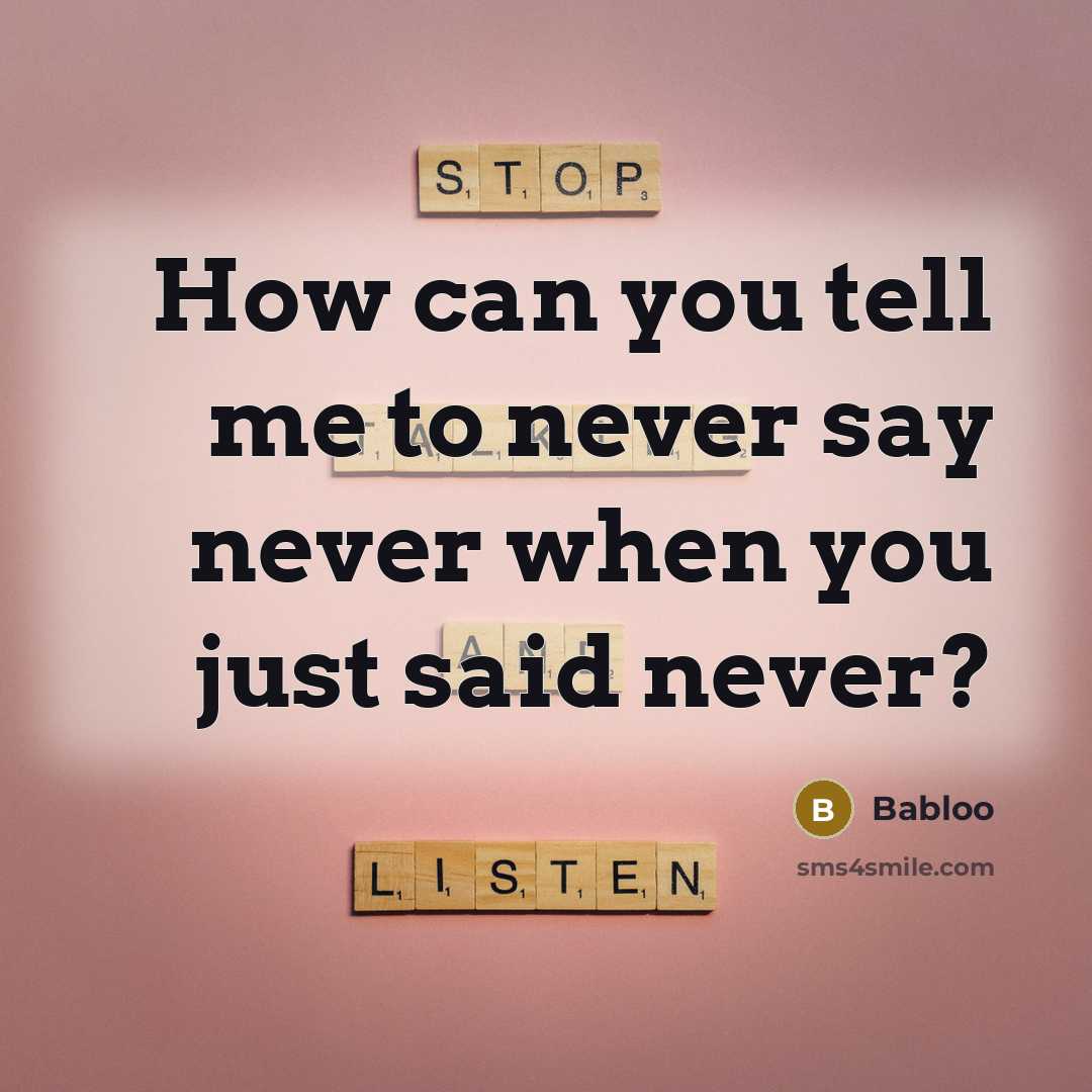 “How can you tell me to never say never when you just said never?” quote by Babloo