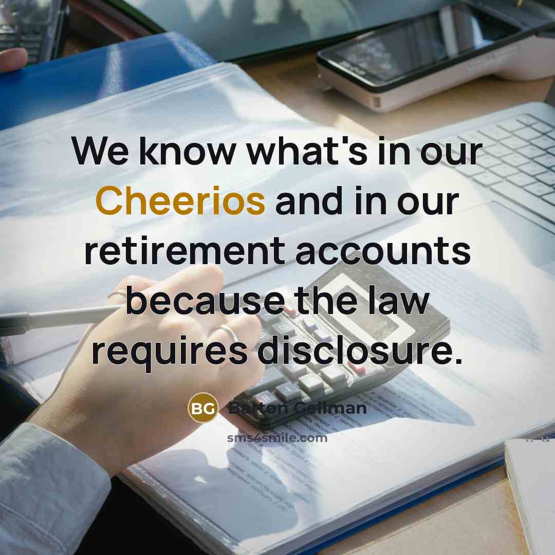 “We know what's in our Cheerios and in our retirement accounts because the law requires disclosure.” quote by Barton Gellman