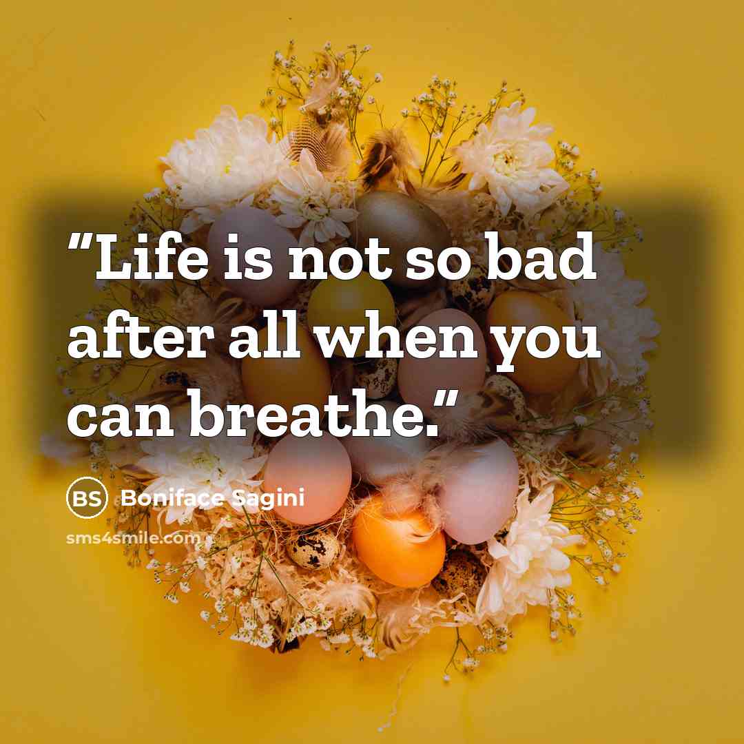 “Life is not so bad after all when you can breathe.” quote by Boniface Sagini