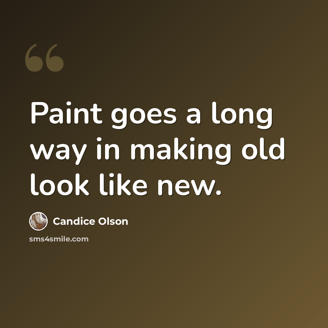 “Paint goes a long way in making old look like new.” quote by Candice Olson