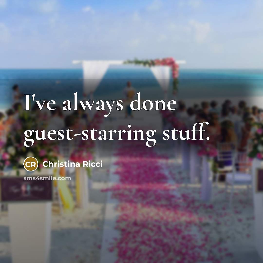 “I've always done guest-starring stuff.” quote by Christina Ricci
