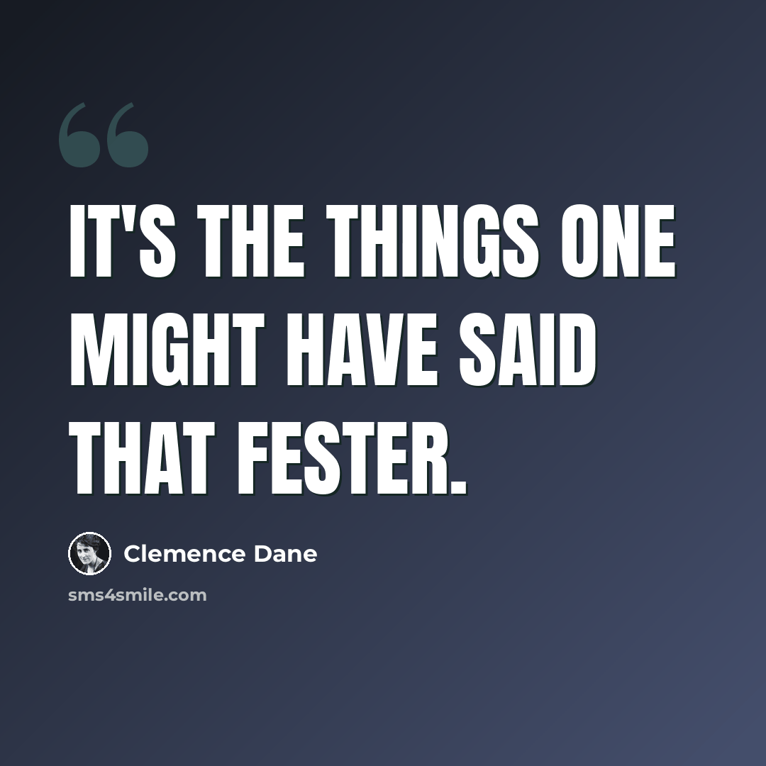 “It's the things one might have said that fester.” quote by Clemence Dane
