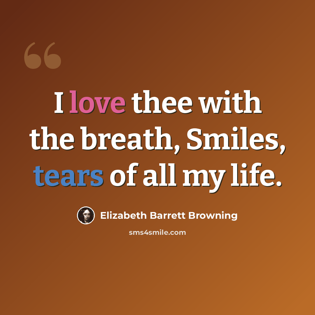 “I love thee with the breath, Smiles, tears of all my life.” quote by Elizabeth Barrett Browning