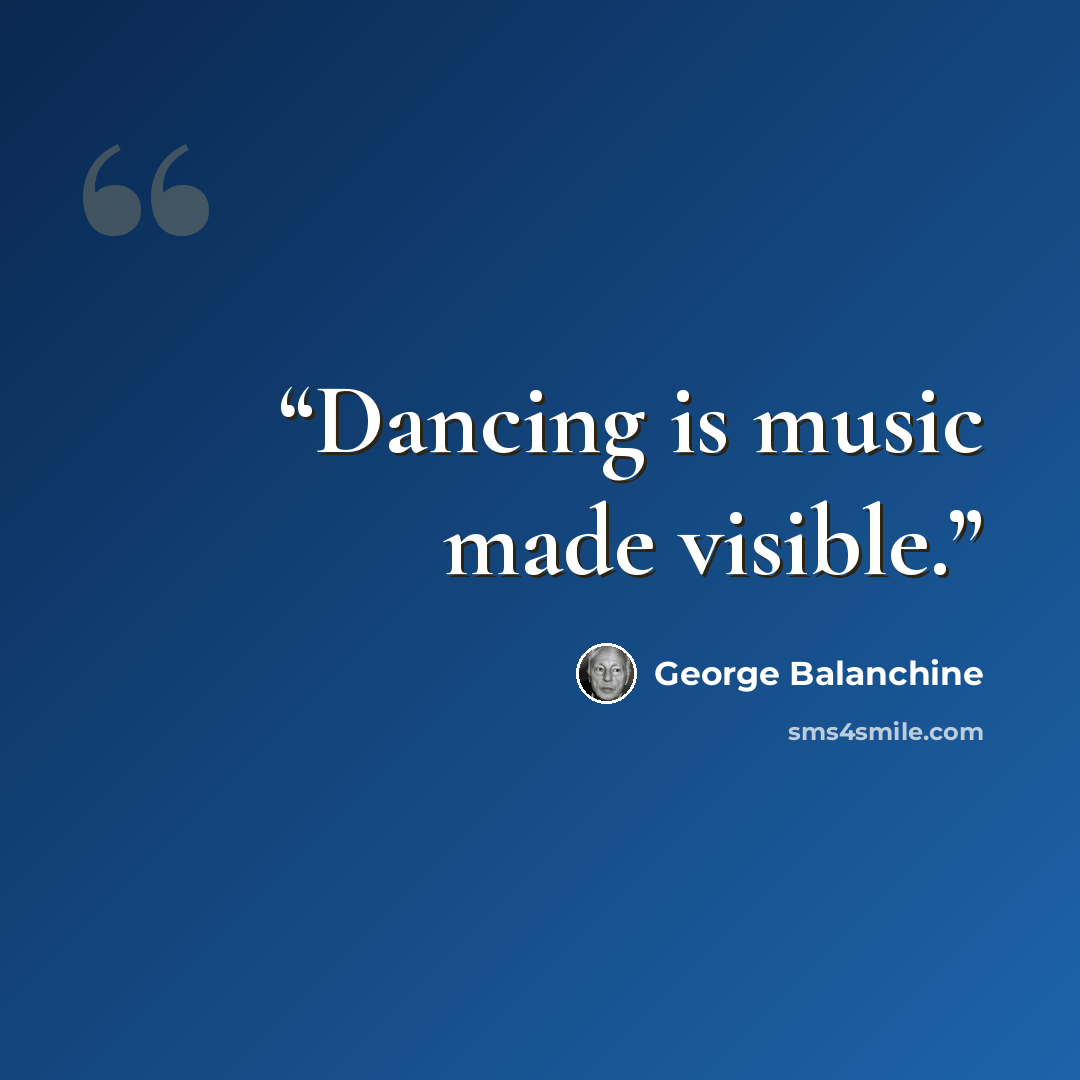 “Dancing is music made visible.” quote by George Balanchine