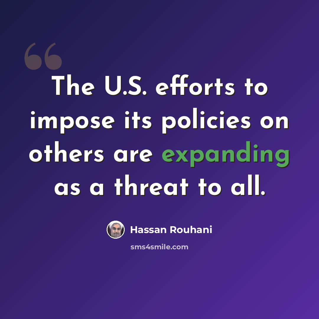 “The U.S. efforts to impose its policies on others are expanding as a threat to all.” quote by Hassan Rouhani