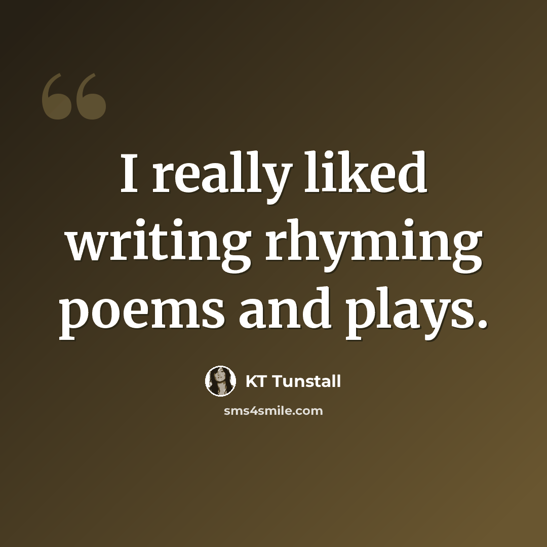 “I really liked writing rhyming poems and plays.” quote by KT Tunstall