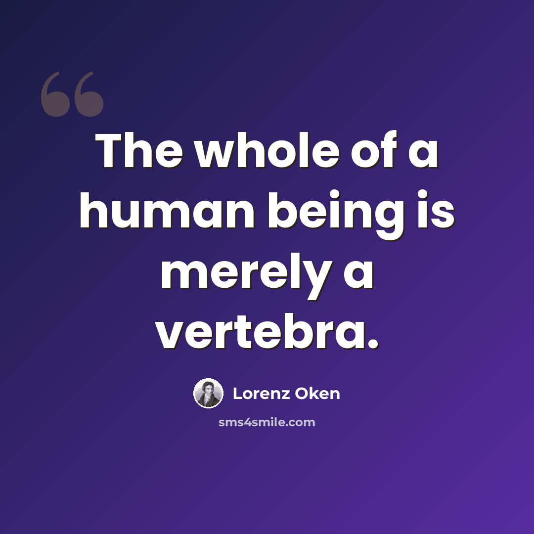 “The whole of a human being is merely a vertebra.” quote by Lorenz Oken