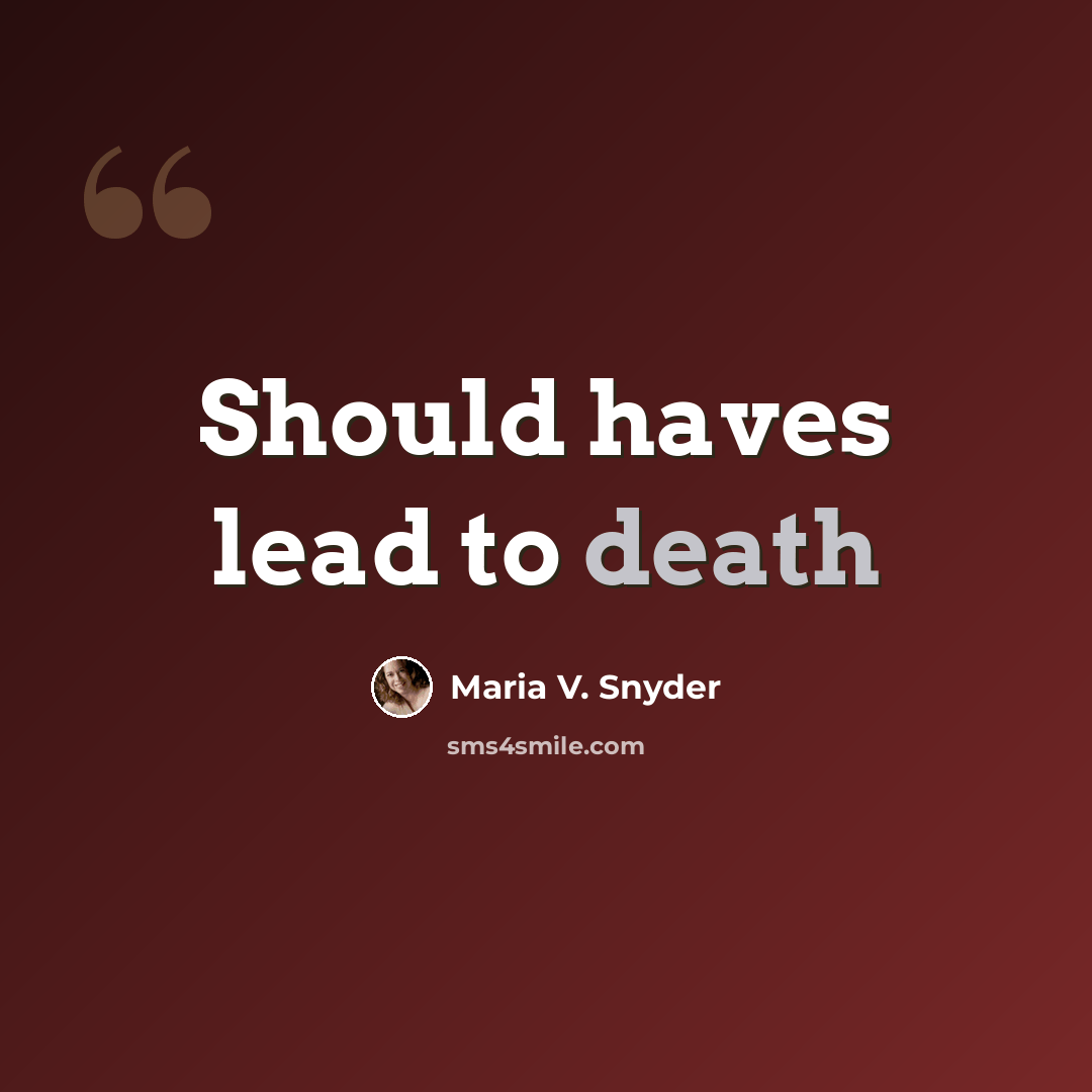 “Should haves lead to death” quote by Maria V. Snyder