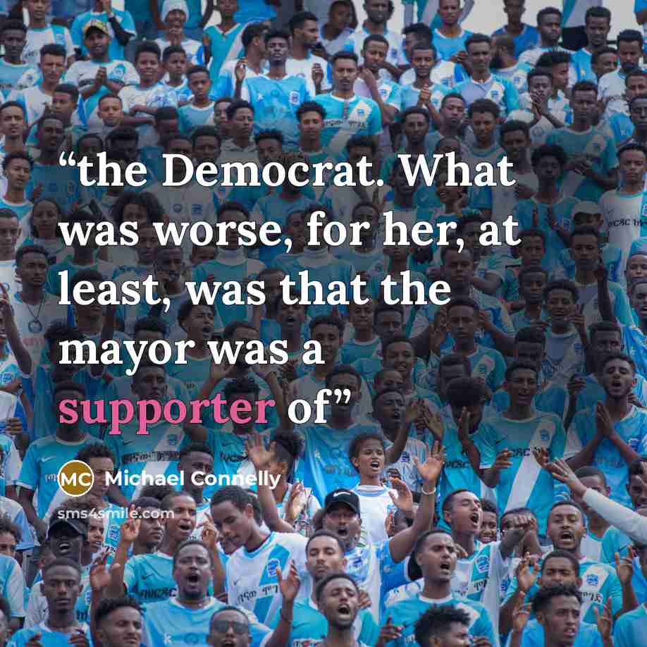 “the Democrat. What was worse, for her, at least, was that the mayor was a supporter of” quote by Michael Connelly