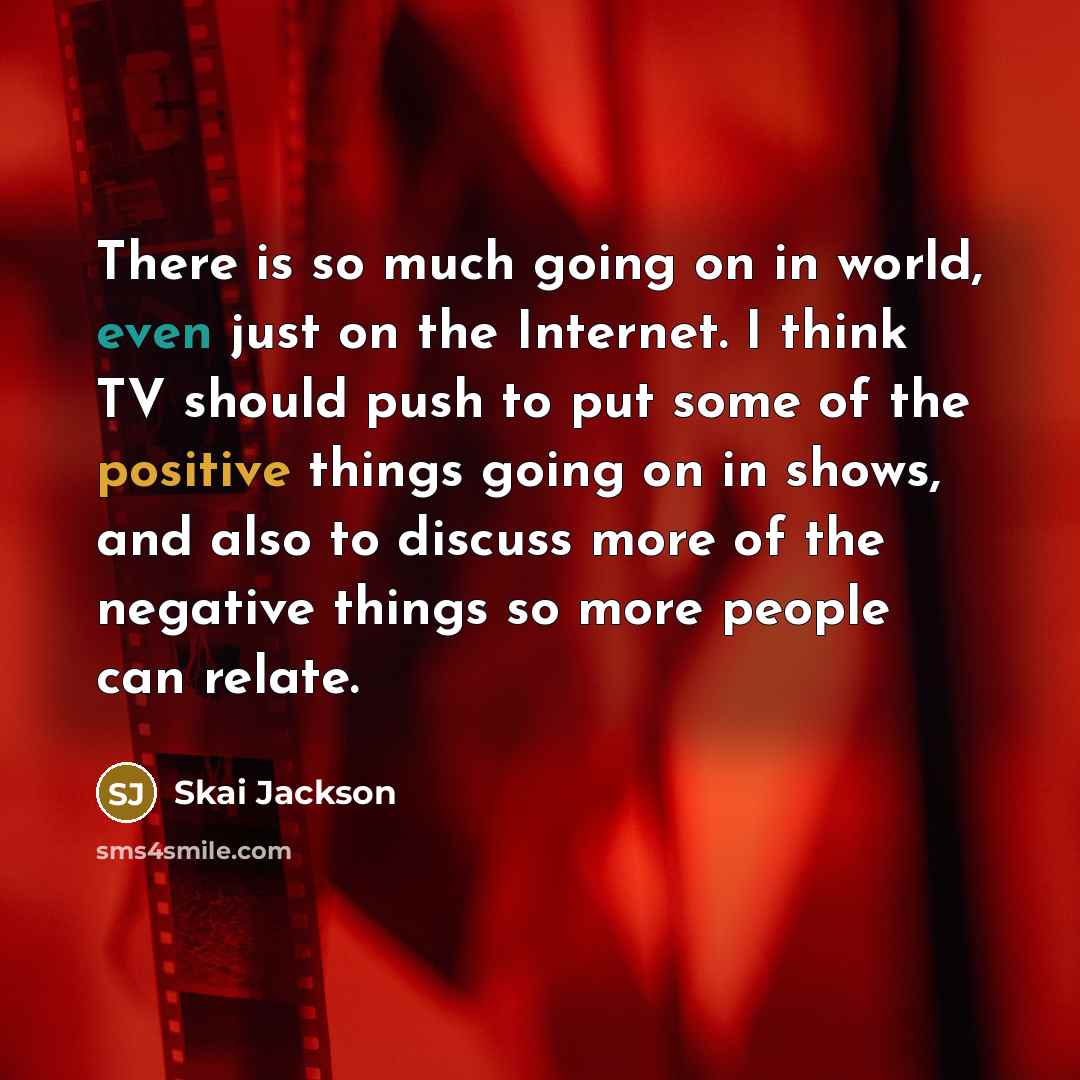 “There is so much going on in world, even just on the Internet. I think TV should push to put some of the positive things going on in shows, and also to discuss more of the negative things so more people can relate.” quote by Skai Jackson