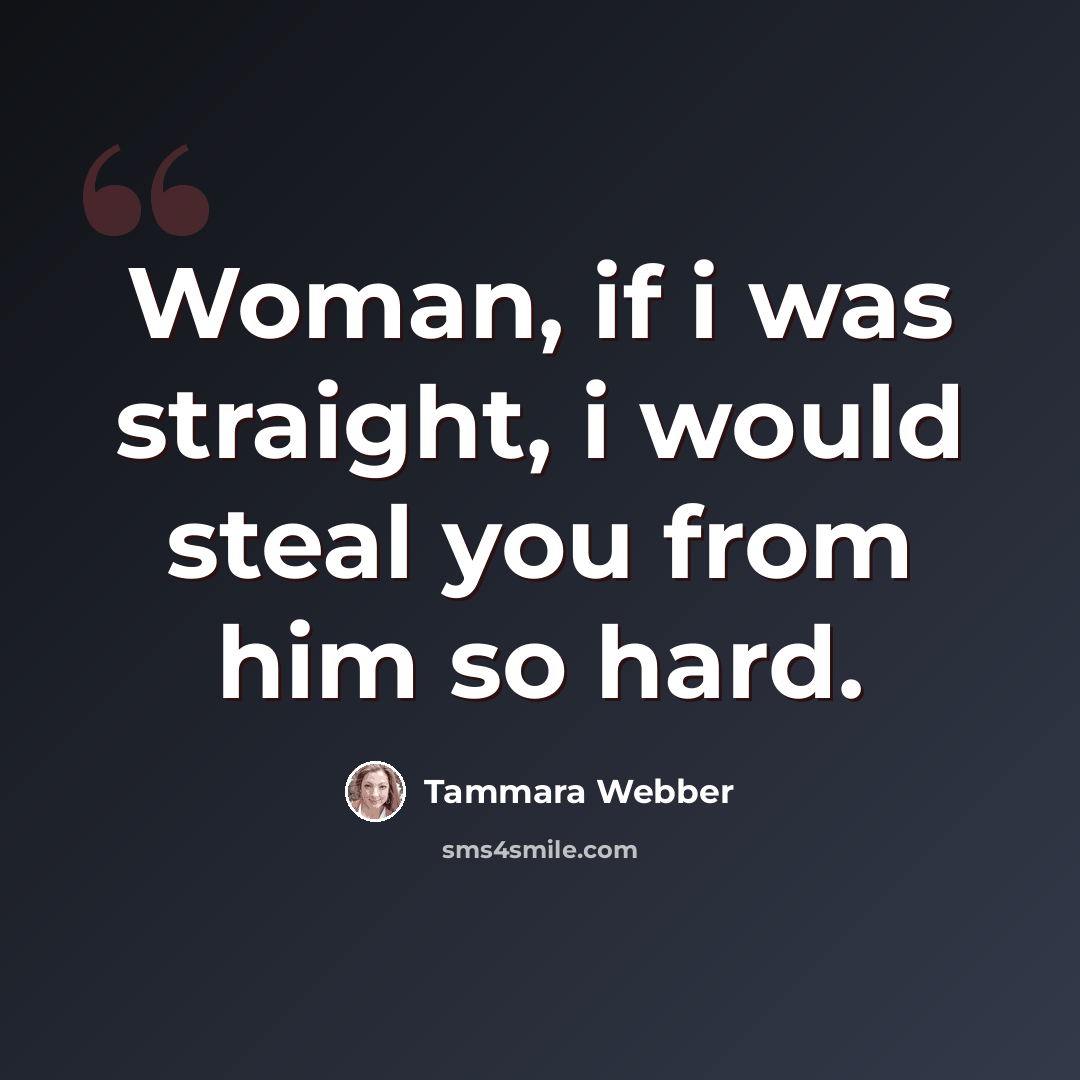 “Woman, if i was straight, i would steal you from him so hard.” quote by Tammara Webber