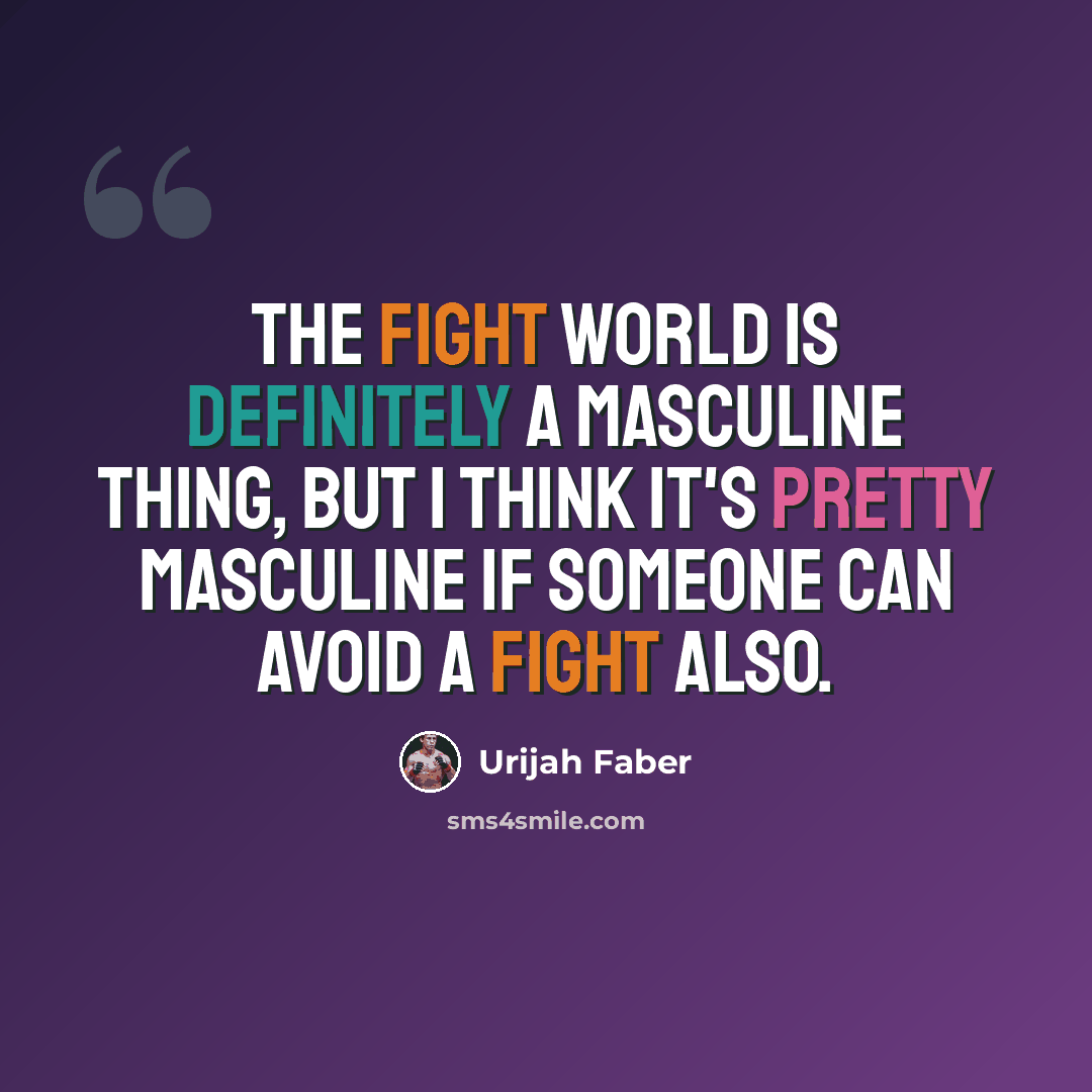 “The fight world is definitely a masculine thing, but I think it's pretty masculine if someone can avoid a fight also.” quote by Urijah Faber