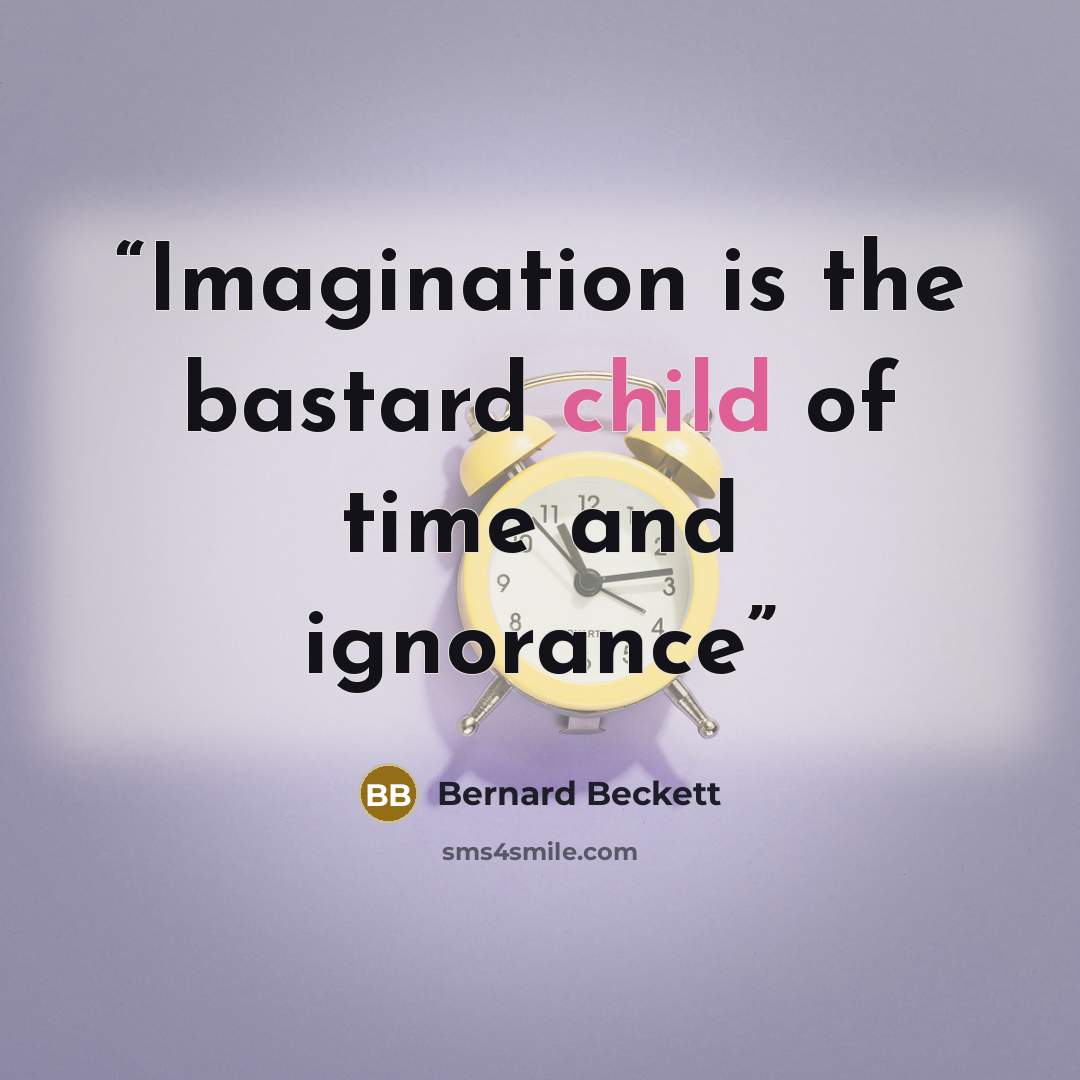 “Imagination is the bastard child of time and ignorance” quote by Bernard Beckett