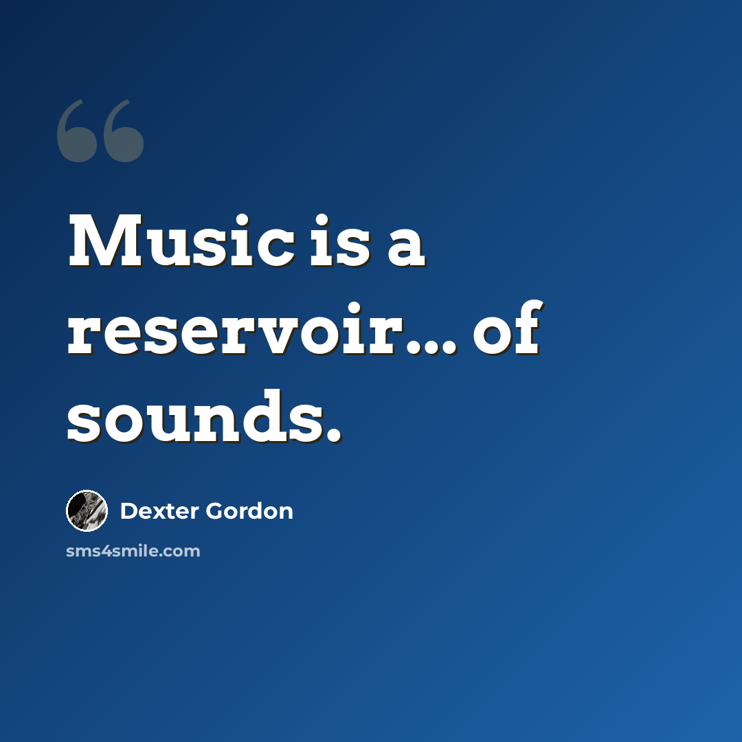 “Music is a reservoir... of sounds.” quote by Dexter Gordon