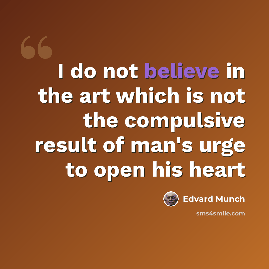 “I do not believe in the art which is not the compulsive result of man's urge to open his heart” quote by Edvard Munch