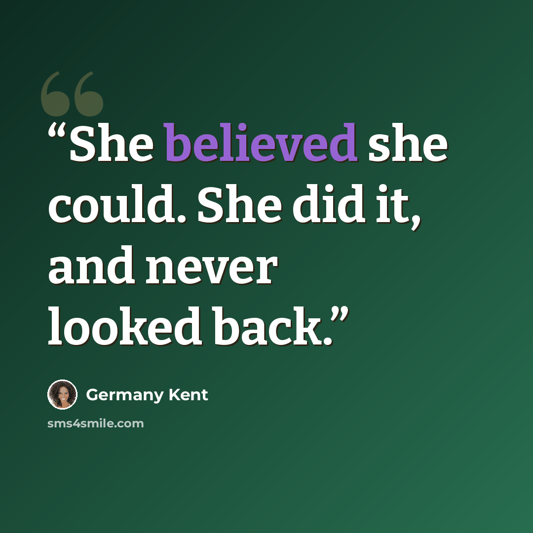 “She believed she could. She did it, and never looked back.” quote by Germany Kent