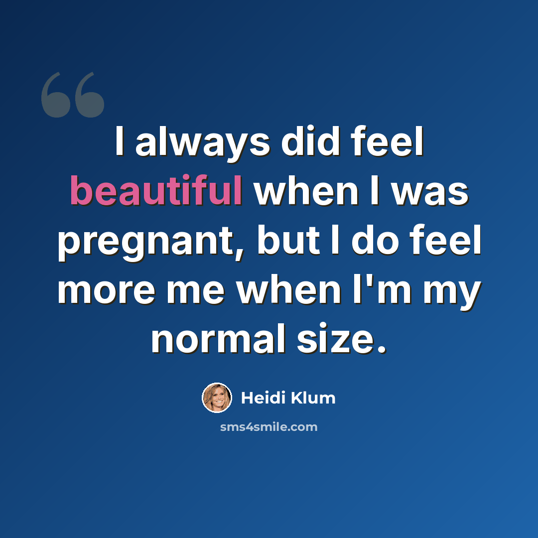 “I always did feel beautiful when I was pregnant, but I do feel more me when I'm my normal size.” quote by Heidi Klum