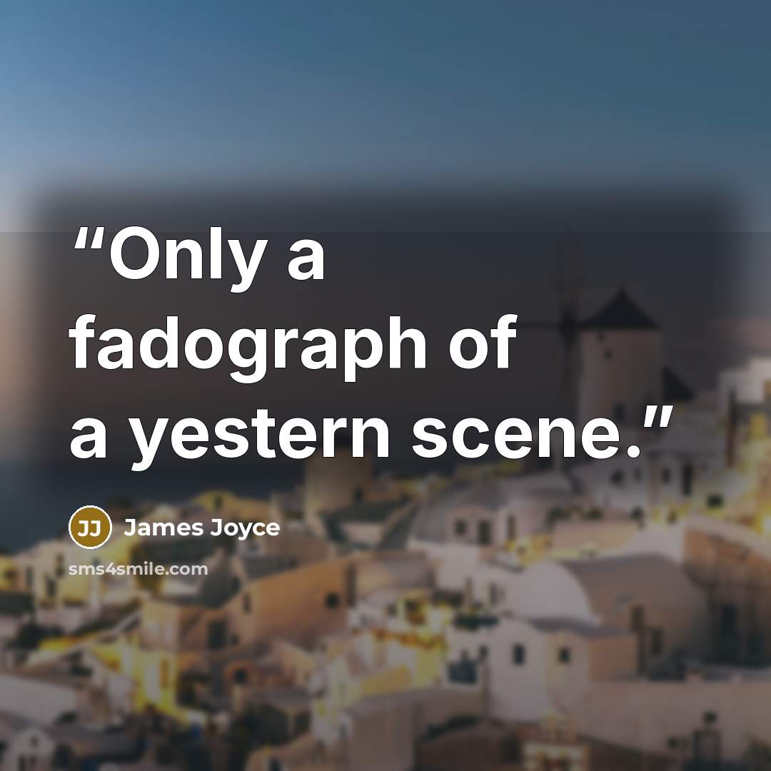 “Only a fadograph of a yestern scene.” quote by James Joyce