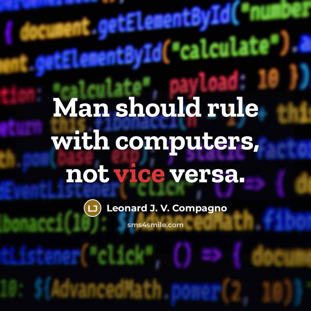 “Man should rule with computers, not vice versa.” quote by Leonard J. V. Compagno