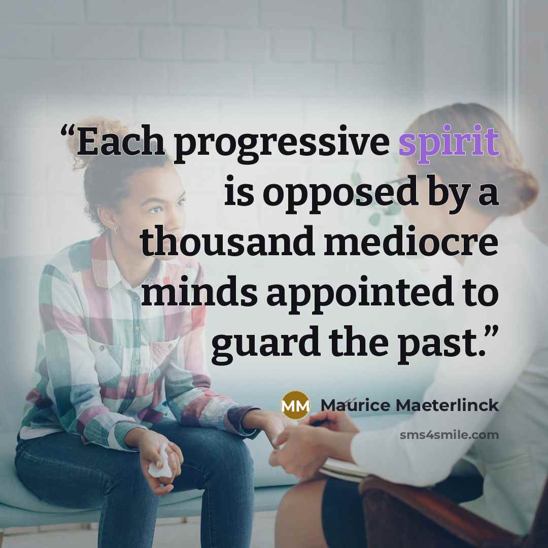 “Each progressive spirit is opposed by a thousand mediocre minds appointed to guard the past.” quote by Maurice Maeterlinck