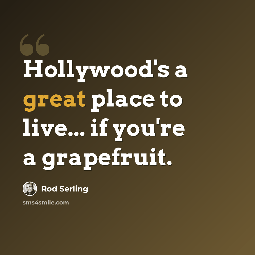 “Hollywood's a great place to live... if you're a grapefruit.” quote by Rod Serling