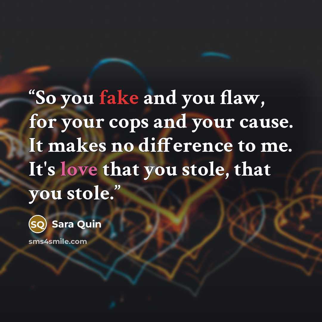 “So you fake and you flaw, for your cops and your cause. It makes no difference to me. It's love that you stole, that you stole.” quote by Sara Quin