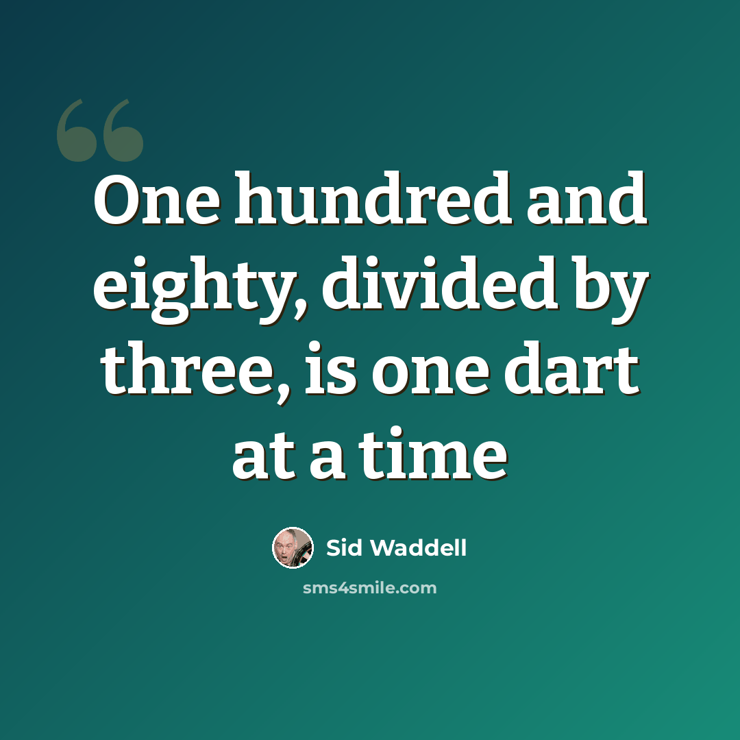 “One hundred and eighty, divided by three, is one dart at a time” quote by Sid Waddell