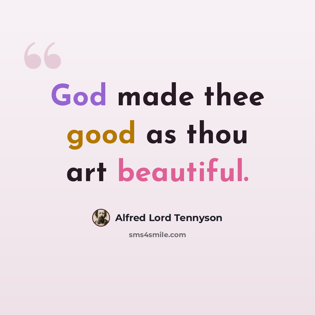 “God made thee good as thou art beautiful.” quote by Alfred Lord Tennyson