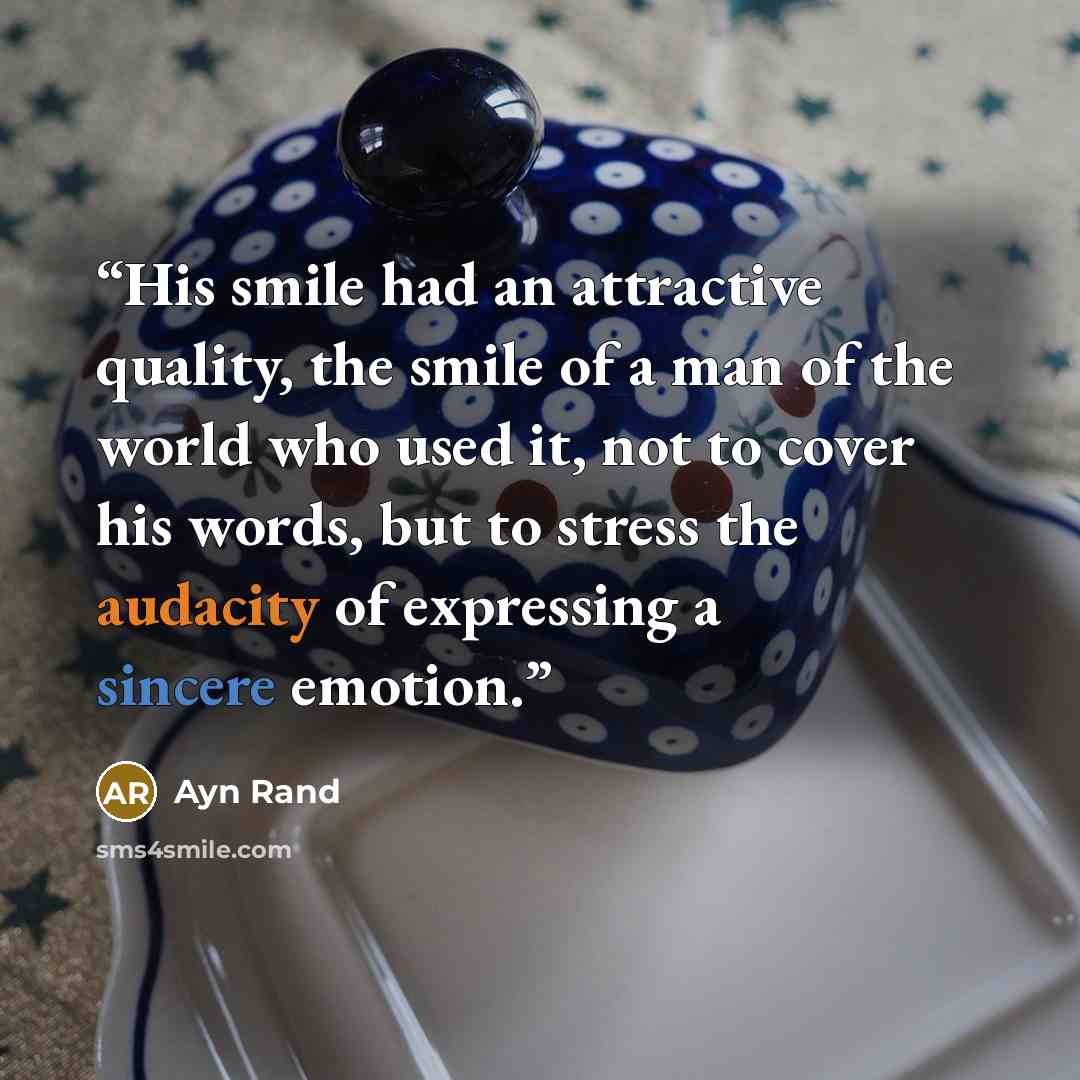 “His smile had an attractive quality, the smile of a man of the world who used it, not to cover his words, but to stress the audacity of expressing a sincere emotion.” quote by Ayn Rand
