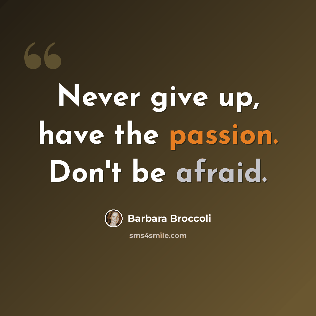 “Never give up, have the passion. Don't be afraid.” quote by Barbara Broccoli