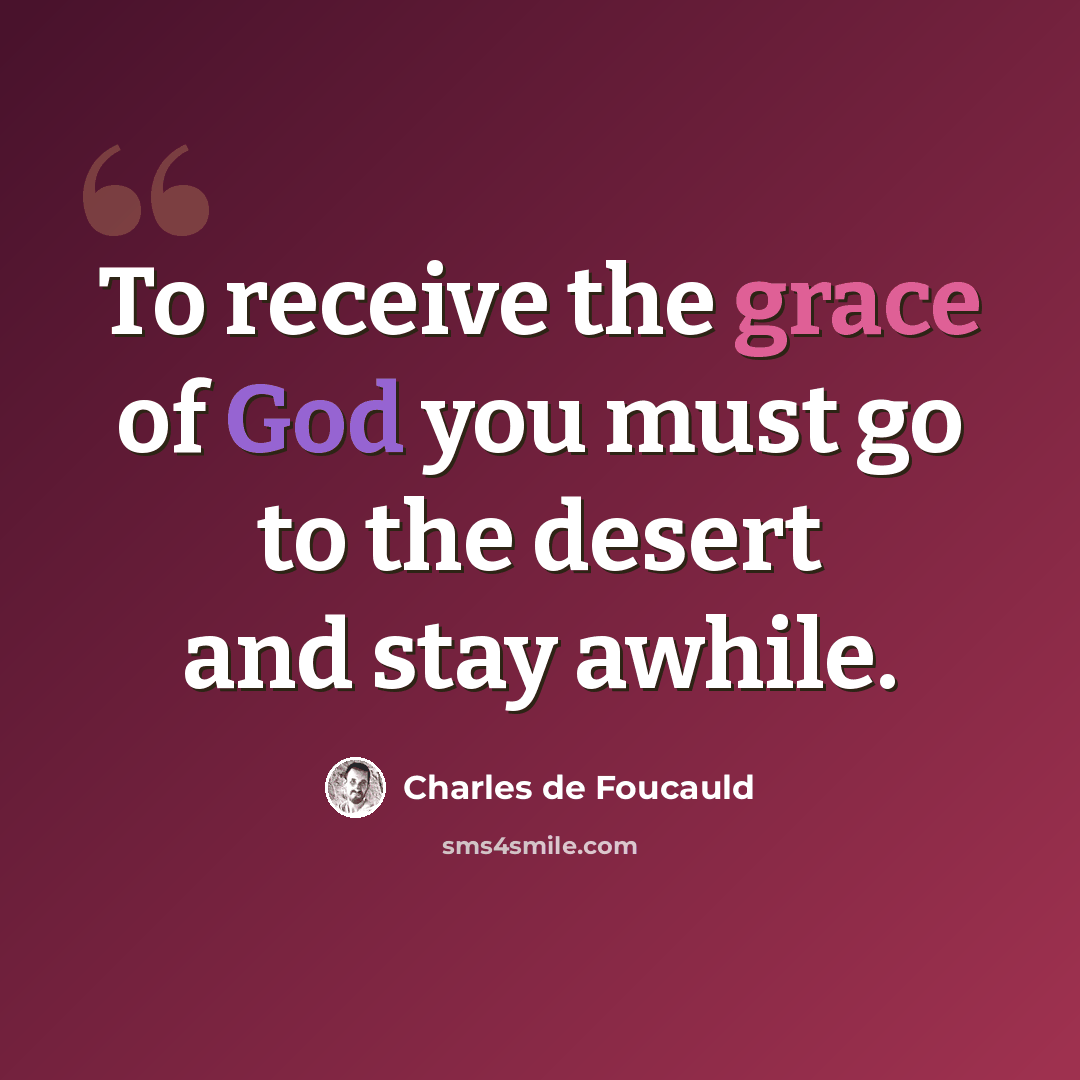 “To receive the grace of God you must go to the desert and stay awhile.” quote by Charles de Foucauld