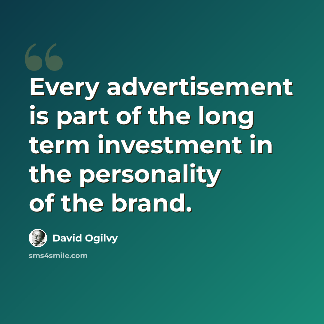 “Every advertisement is part of the long term investment in the personality of the brand.” quote by David Ogilvy