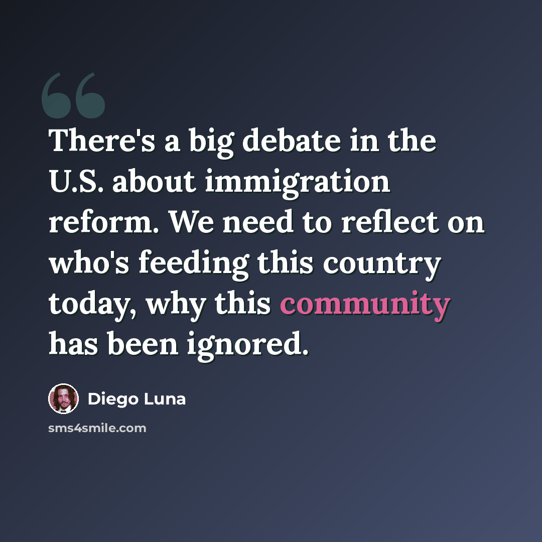 “There's a big debate in the U.S. about immigration reform. We need to reflect on who's feeding this country today, why this community has been ignored.” quote by Diego Luna