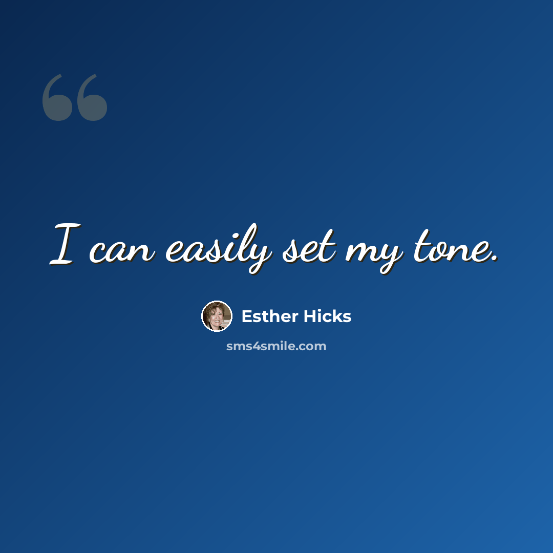 “I can easily set my tone.” quote by Esther Hicks
