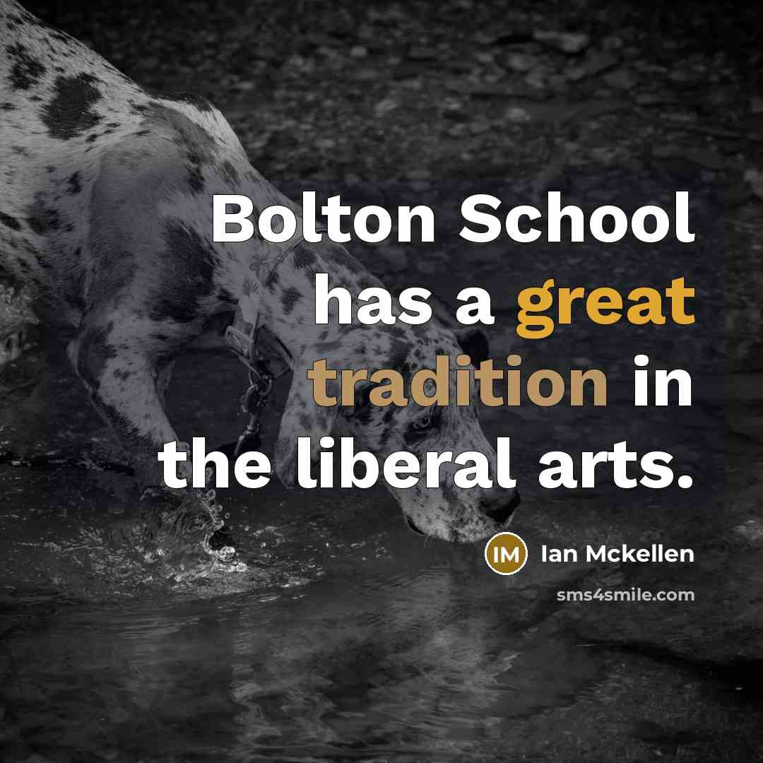 “Bolton School has a great tradition in the liberal arts.” quote by Ian Mckellen