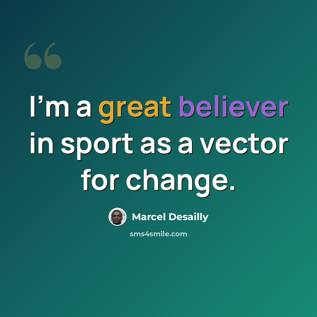 “I'm a great believer in sport as a vector for change.” quote by Marcel Desailly