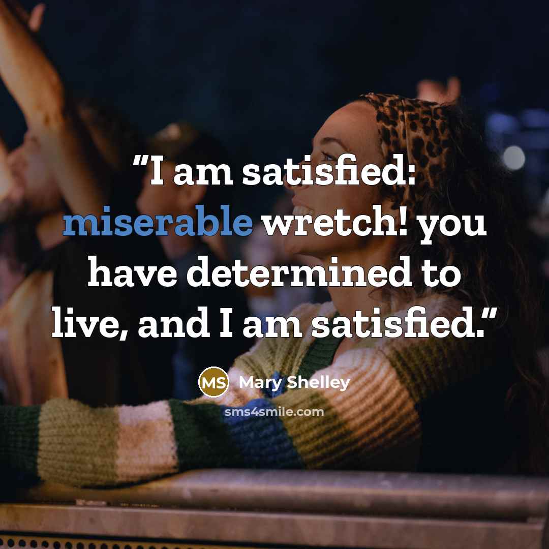 “I am satisfied: miserable wretch! you have determined to live, and I am satisfied.” quote by Mary Shelley