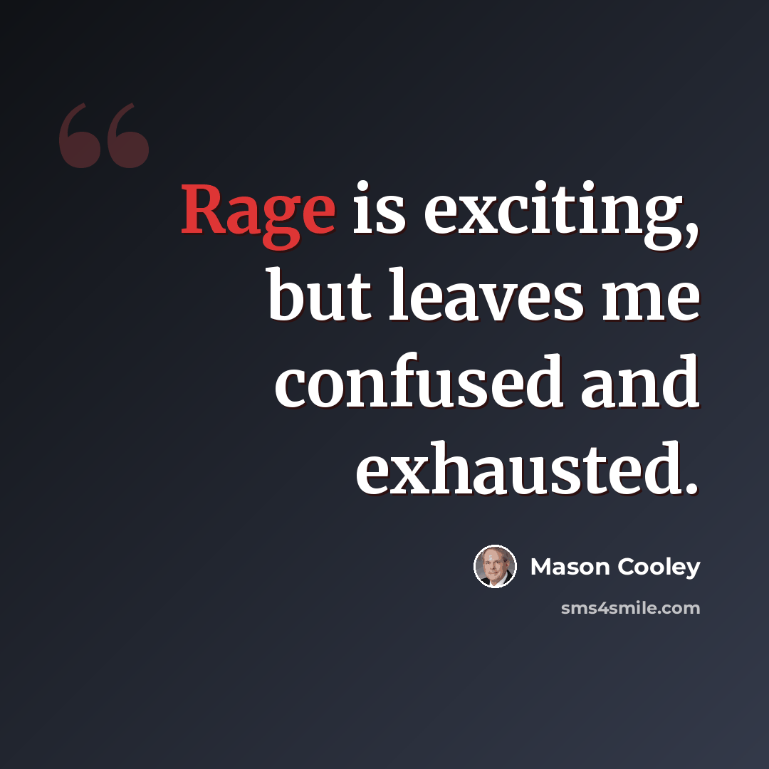 “Rage is exciting, but leaves me confused and exhausted.” quote by Mason Cooley