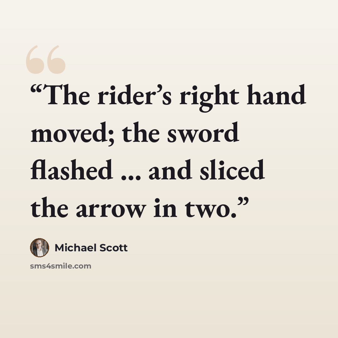 “The rider’s right hand moved; the sword flashed … and sliced the arrow in two.” quote by Michael Scott