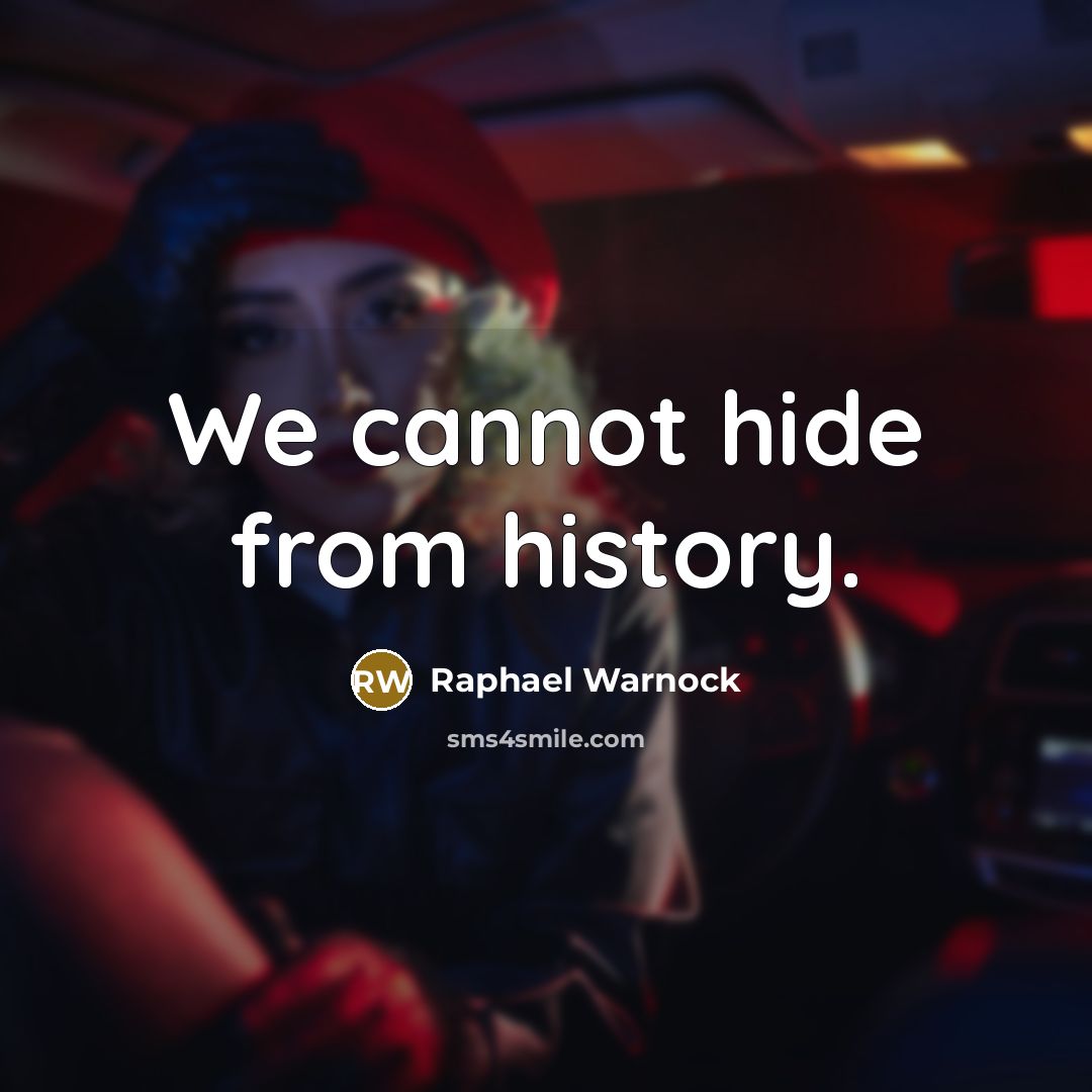 “We cannot hide from history.” quote by Raphael Warnock
