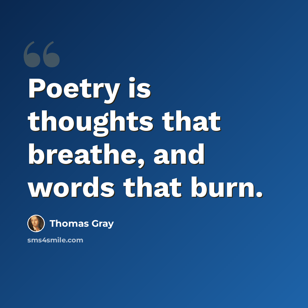 “Poetry is thoughts that breathe, and words that burn.” quote by Thomas Gray