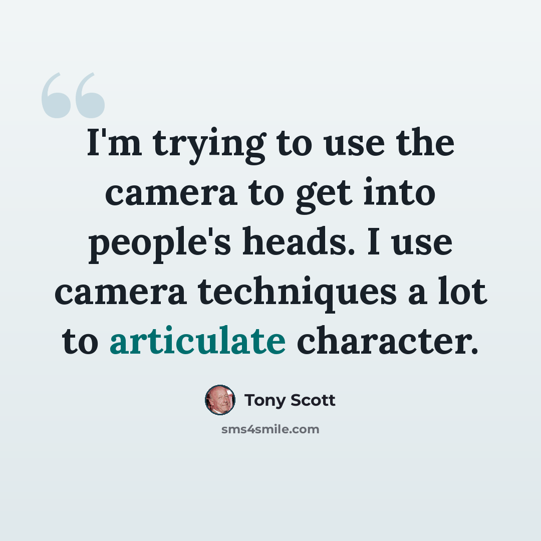 “I'm trying to use the camera to get into people's heads. I use camera techniques a lot to articulate character.” quote by Tony Scott