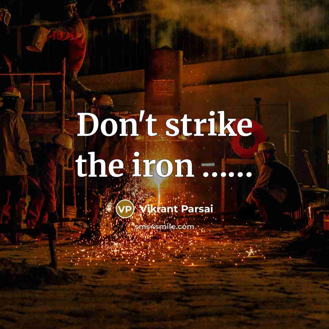 “Don't strike the iron ……” quote by Vikrant Parsai